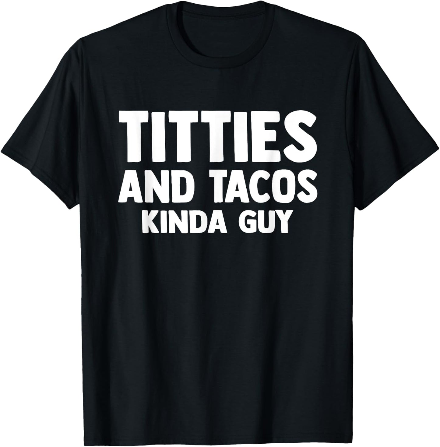 Titties And Tacos Kinda Guy Funny Apparel T-Shirt - T-Shirt | Black