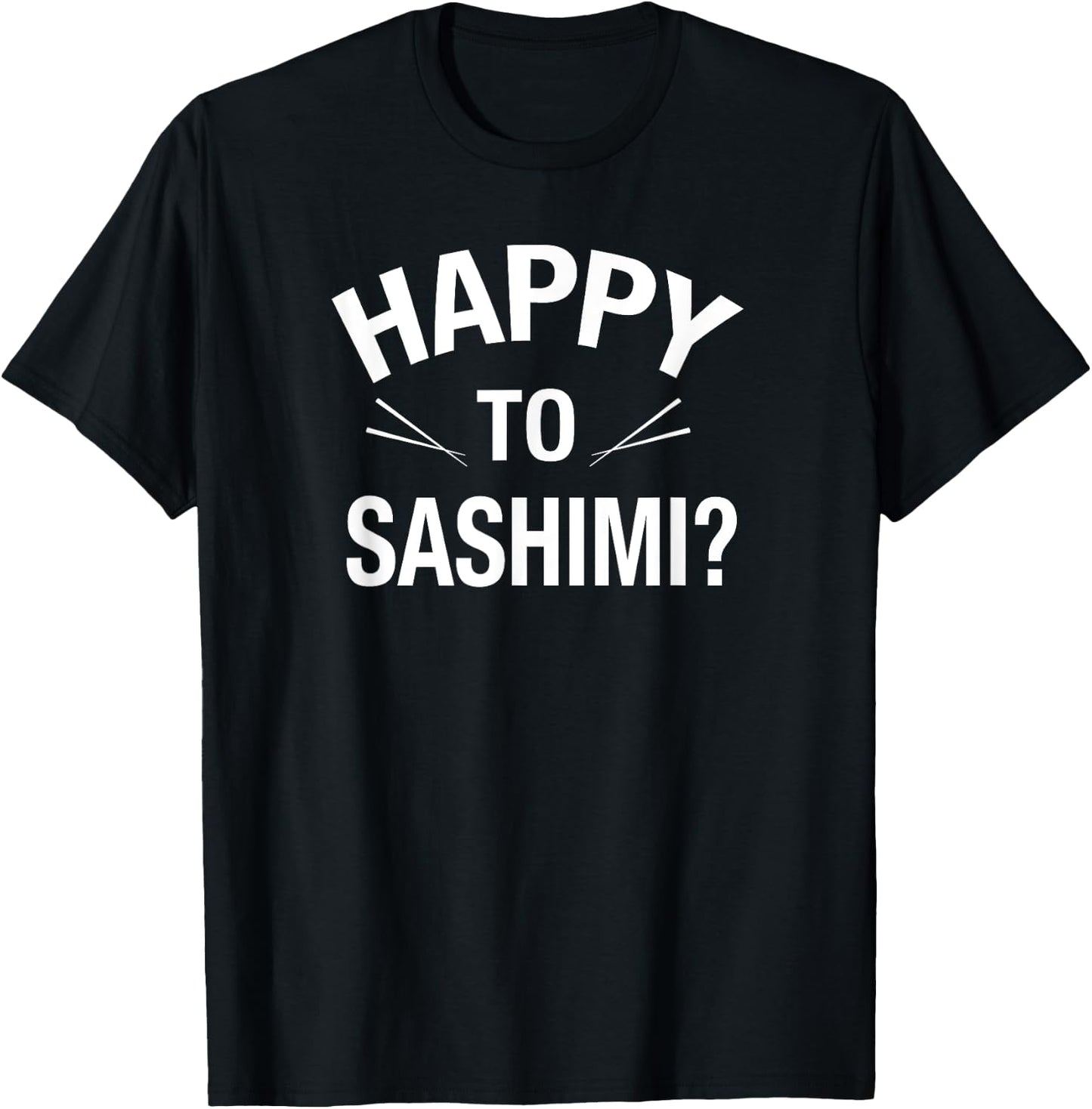 Happy to Sashimi Adult Food Pun Apparel T-Shirt - T-Shirt | Black
