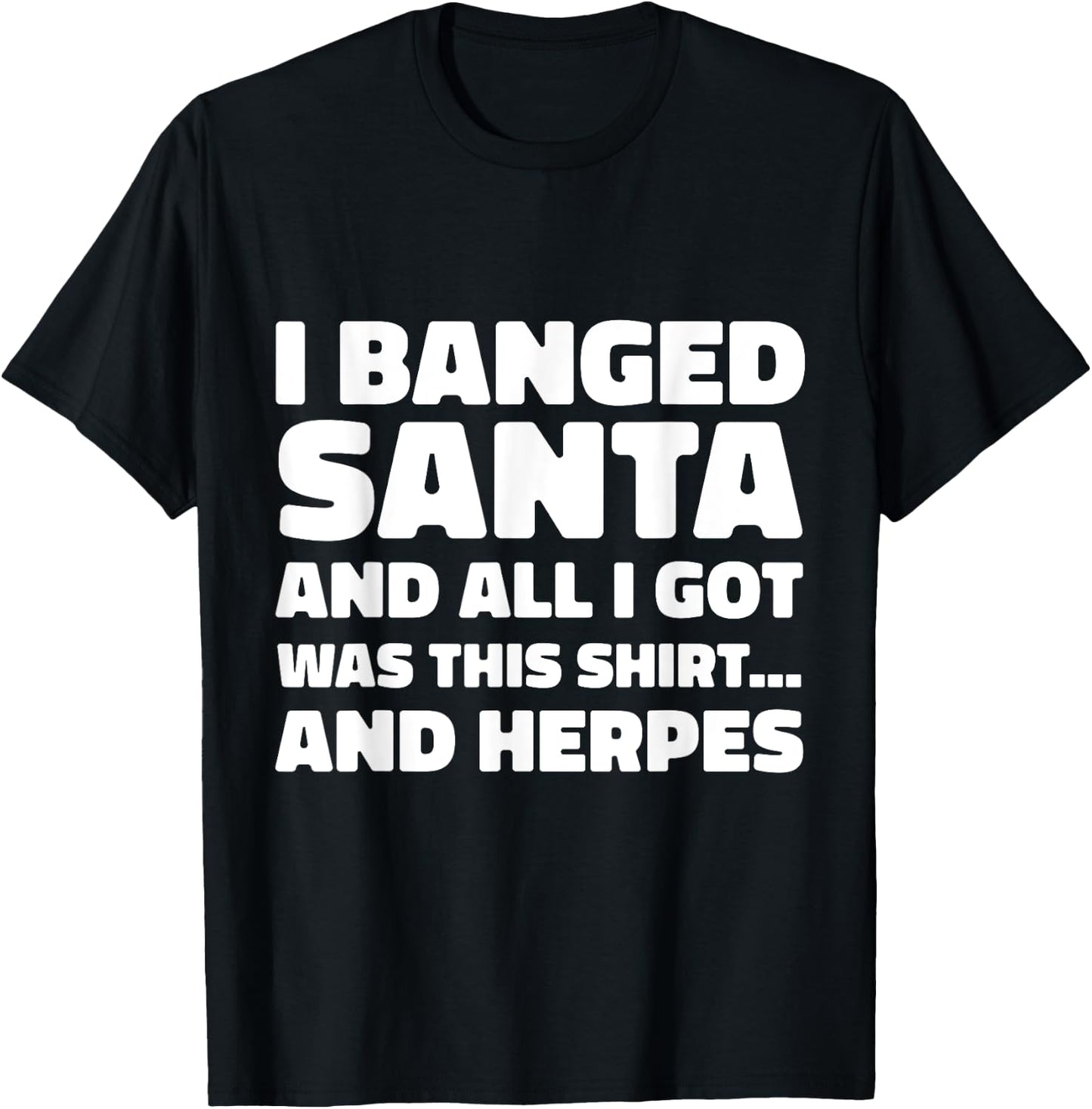 Funny Christmas I Banged Santa I Got This Shirt Herpes T-Shirt - T-Shirt | Black