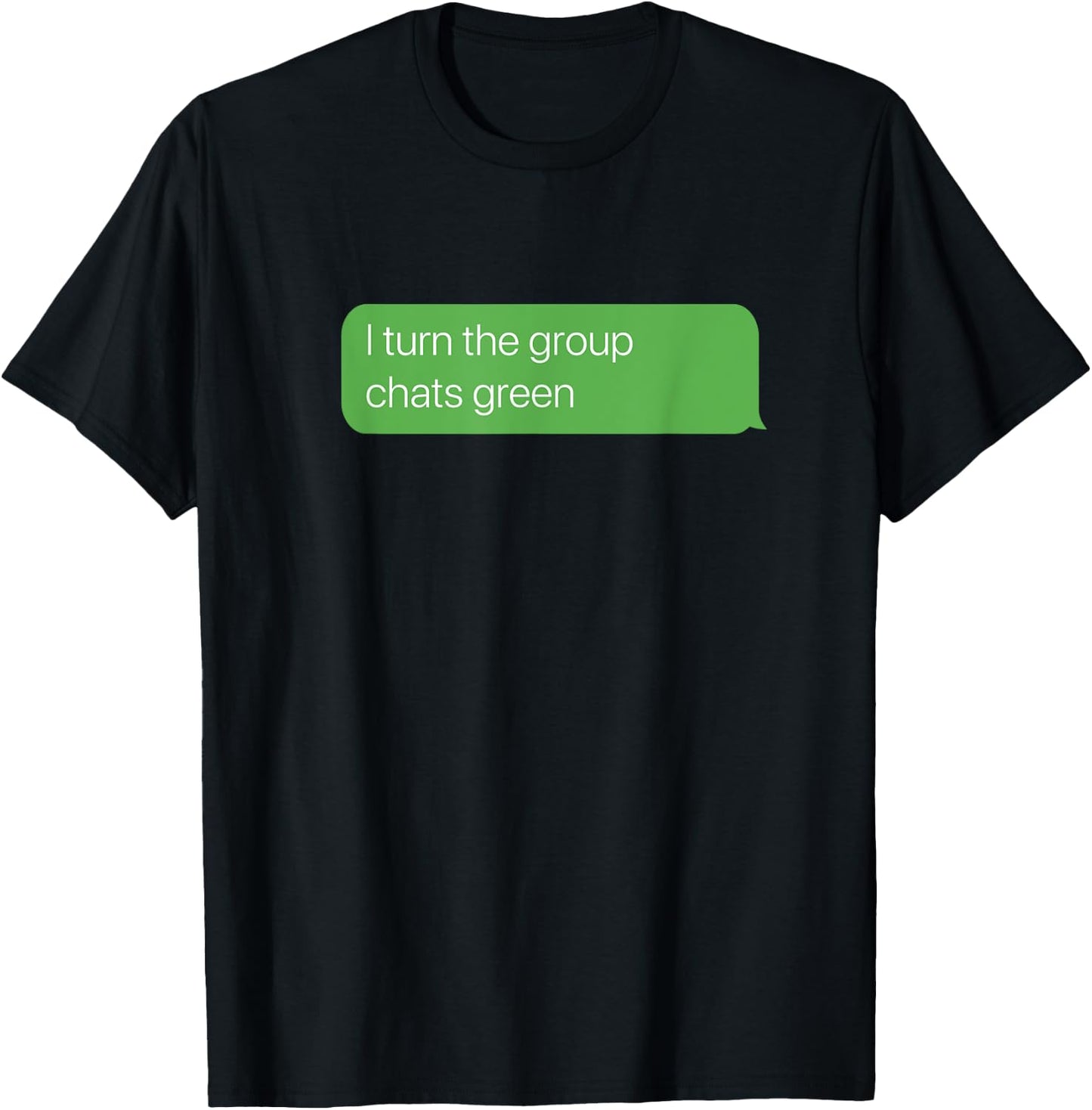 I turn the group chats green, Sarcastic Humor Y2K Weird Meme T-Shirt - T-Shirt | Black