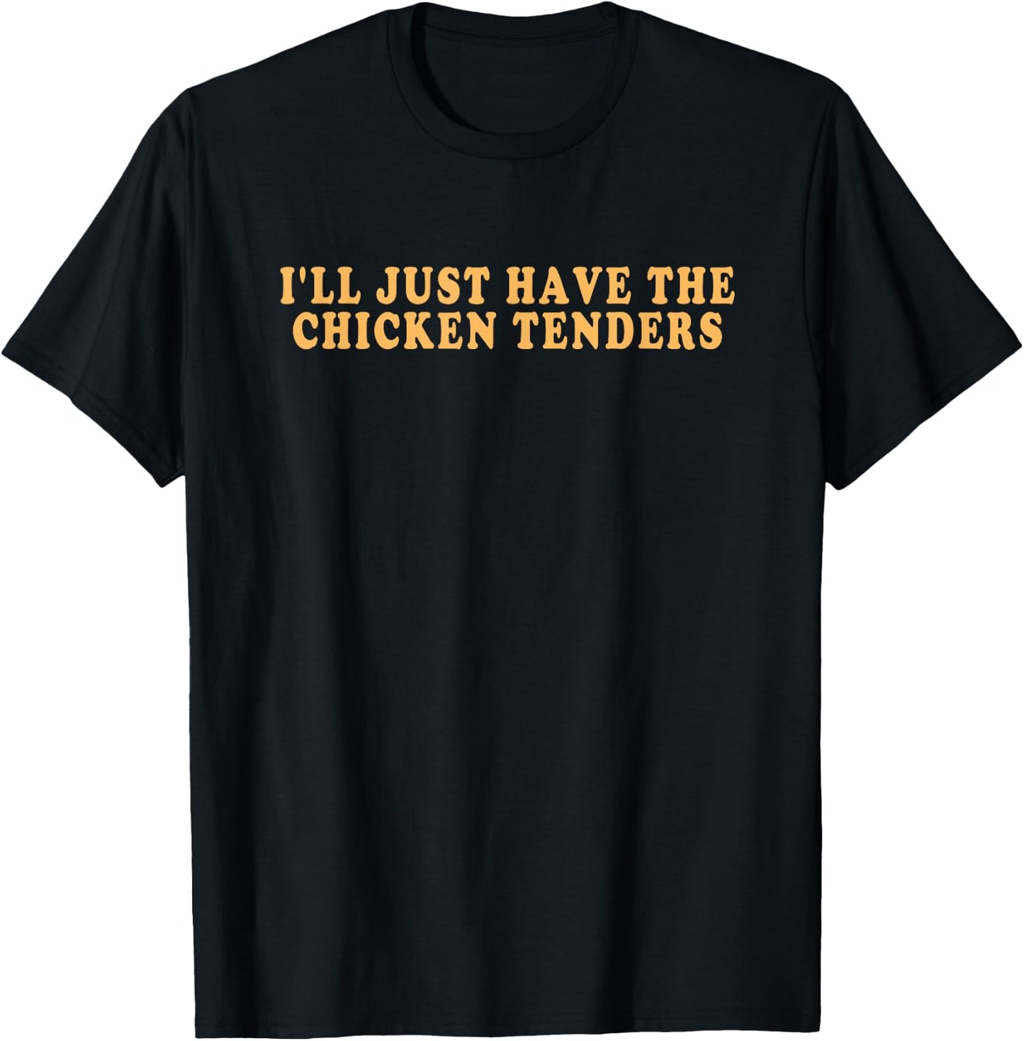 I'll Just Have The Chicken Tenders - Funny Gag T-Shirt - T-Shirt | Black