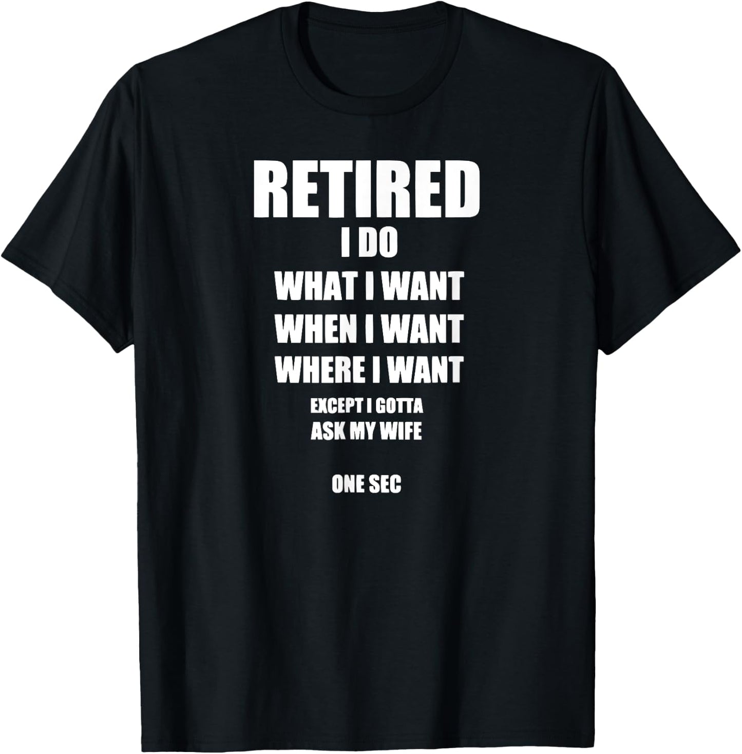 RETIRED I Do What I Want When I Want Ask My Wife T-Shirt - T-Shirt | Black