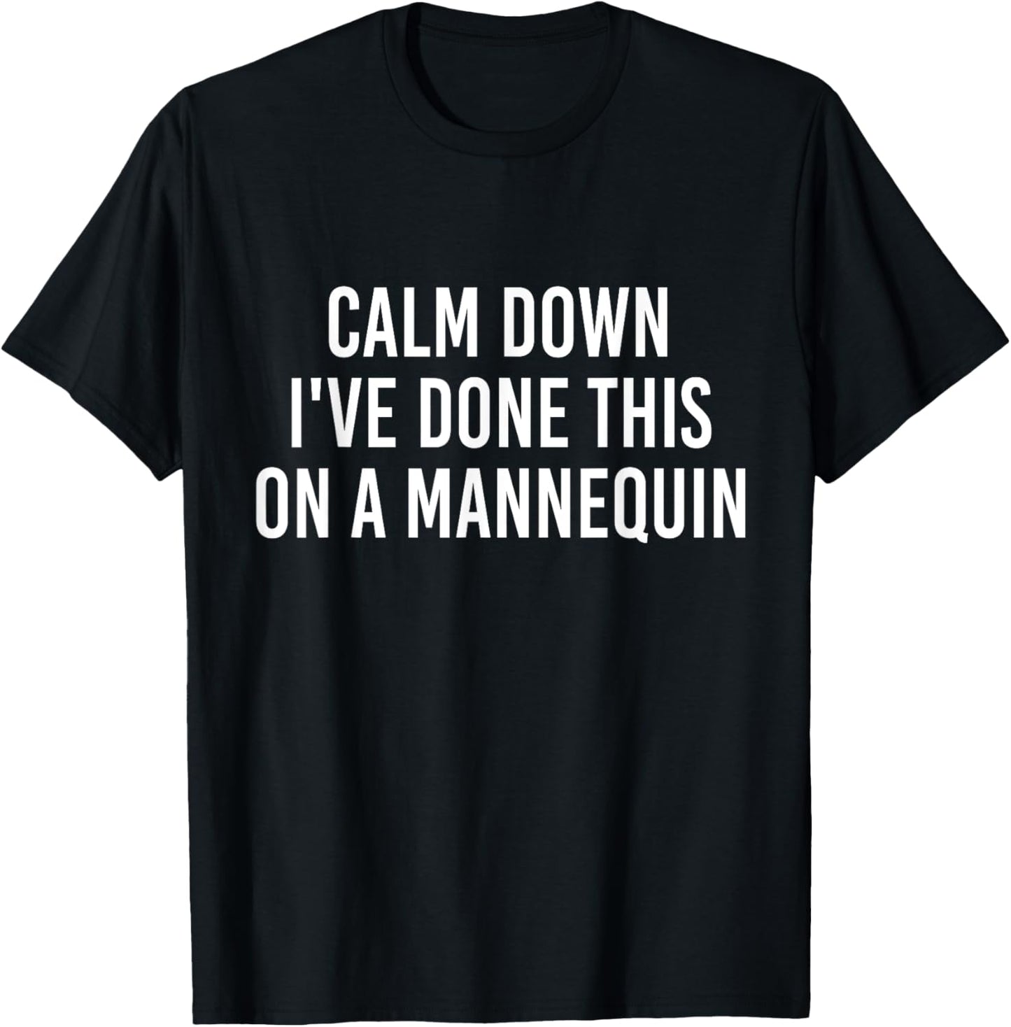 Calm Down I've Done This on a Mannequin Funny Vintage T-Shirt - T-Shirt | Black