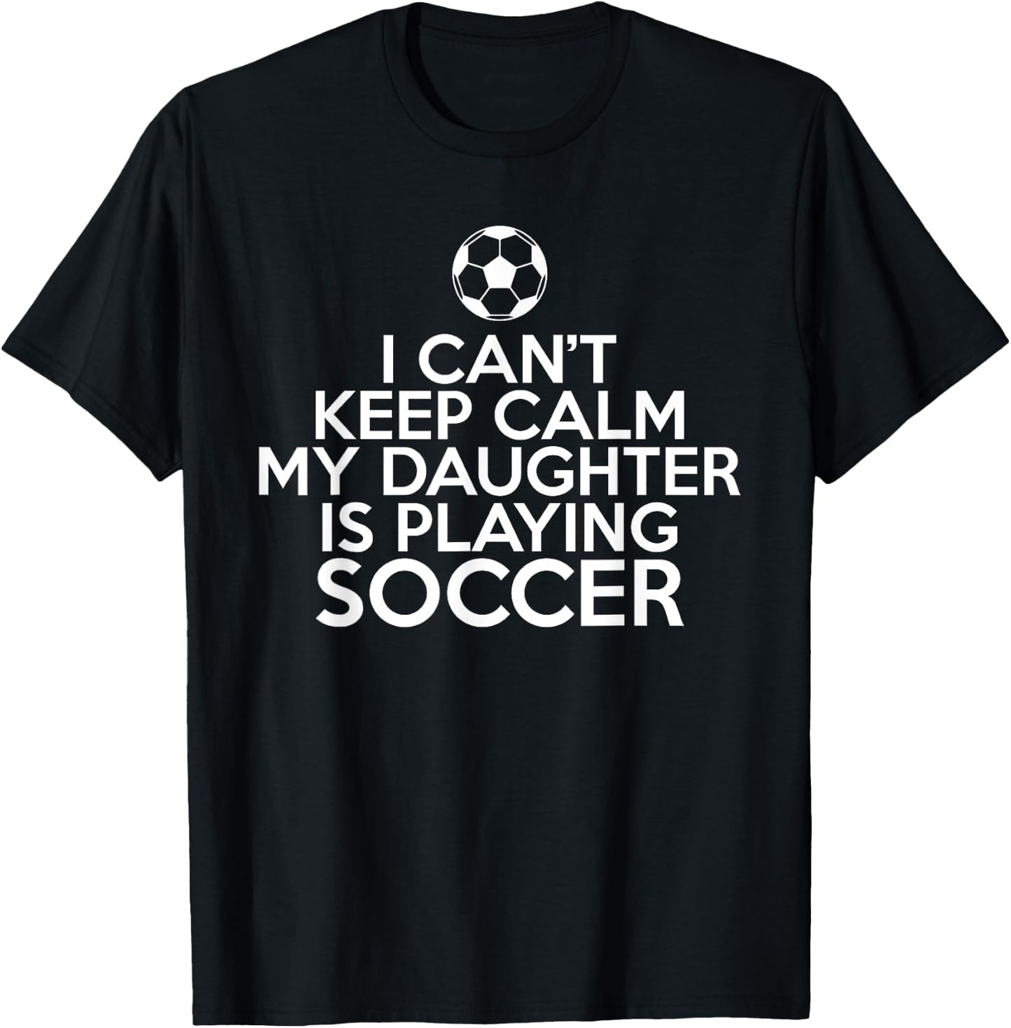 I cant keep Calm my Daughter is playing Soccer Daughter T-Shirt - T-Shirt | Black