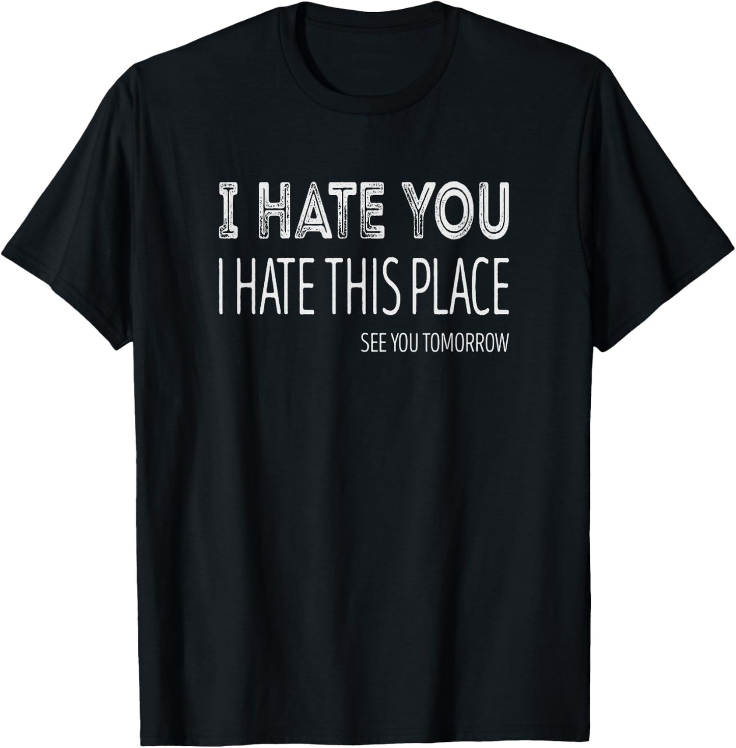 I hate you, I hate this Place, see you tomorrow T-Shirt - T-Shirt | Black