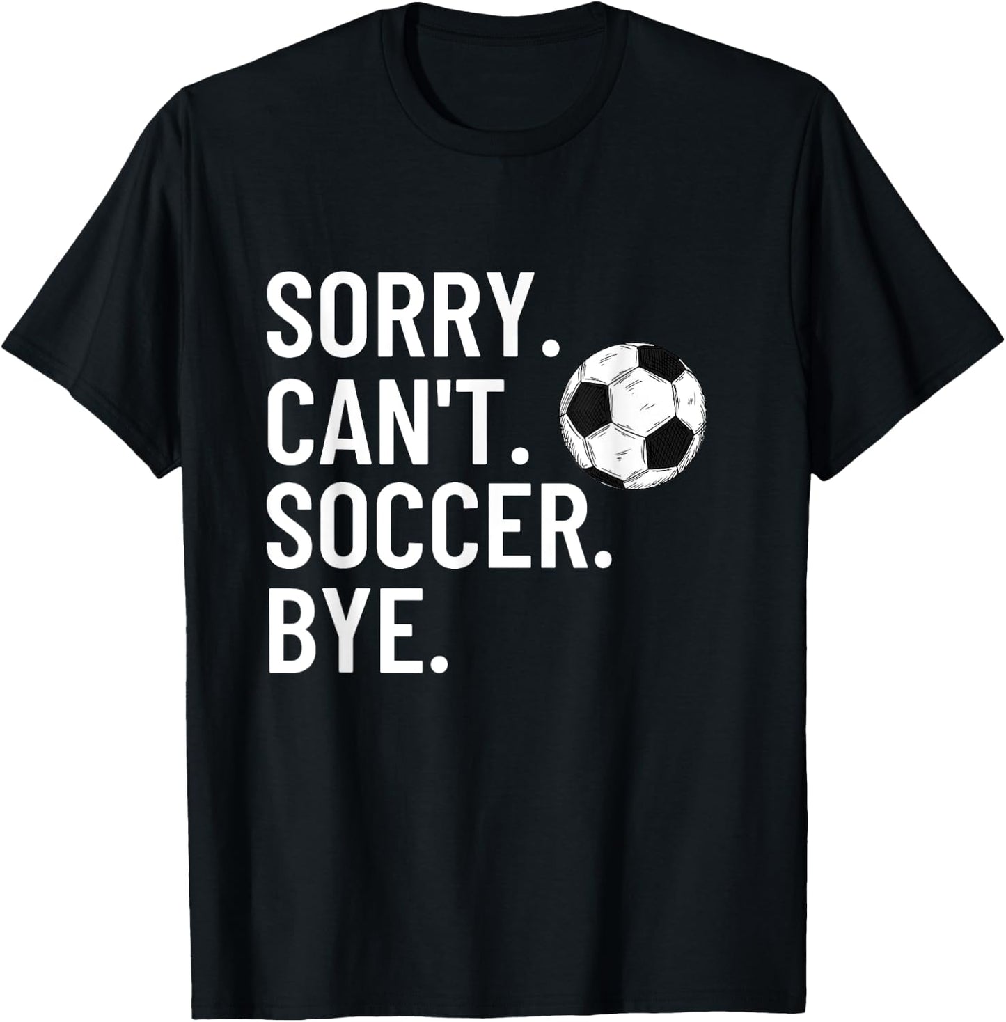 Sorry Can't Soccer Bye Funny Soccer Lover Humor T-Shirt - T-Shirt | Black