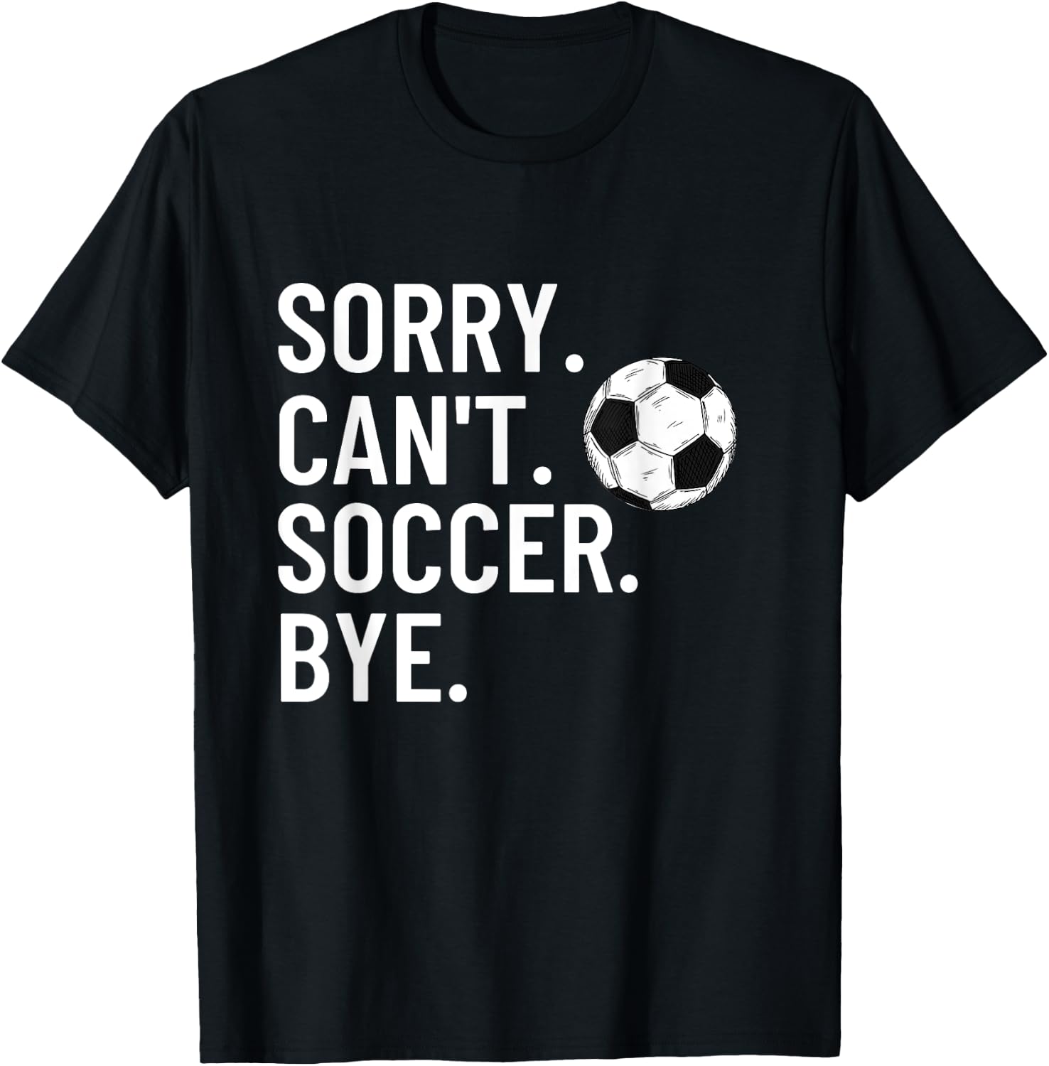 Sorry Can't Soccer Bye Funny Soccer Lover Humor T-Shirt - T-Shirt | Black