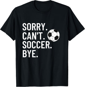 Sorry Can't Soccer Bye Funny Soccer Lover Humor T-Shirt - T-Shirt | Black