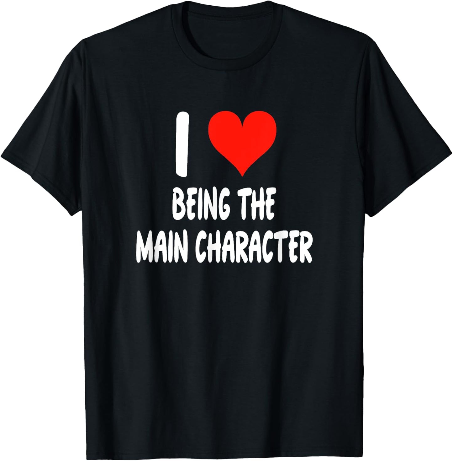 I Love Being The Main Character - Heart - Funny T-Shirt - T-Shirt | Black