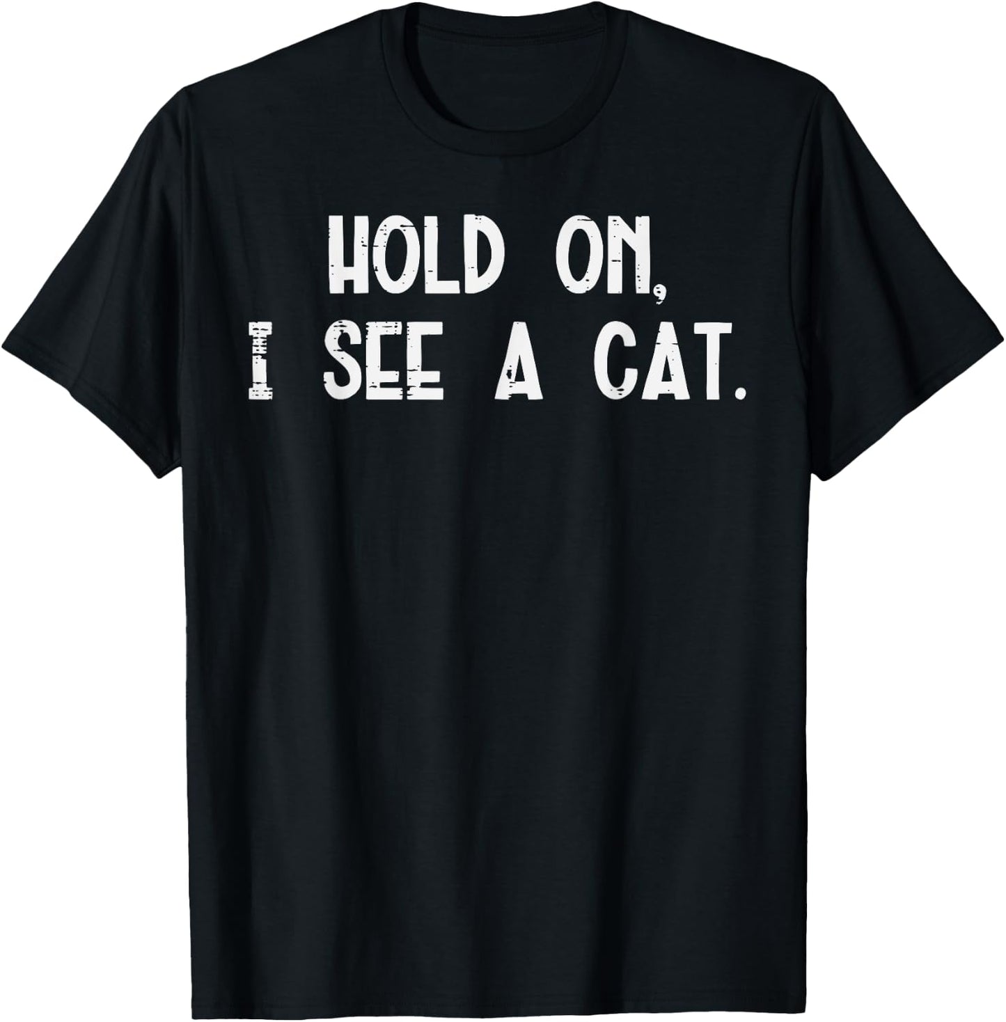 Hold On I See A Cat Funny Saying Animal Lover Men Women Kids T-Shirt - T-Shirt | Black