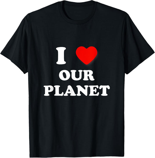 I Heart Our Planet, I Love Our Planet Earth Day Conservation T-Shirt - T-Shirt | Black