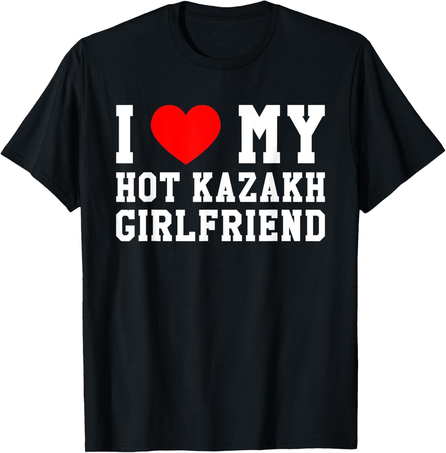 I Love My Hot Kazakh Girlfriend Red Heart T-Shirt - T-Shirt | Black