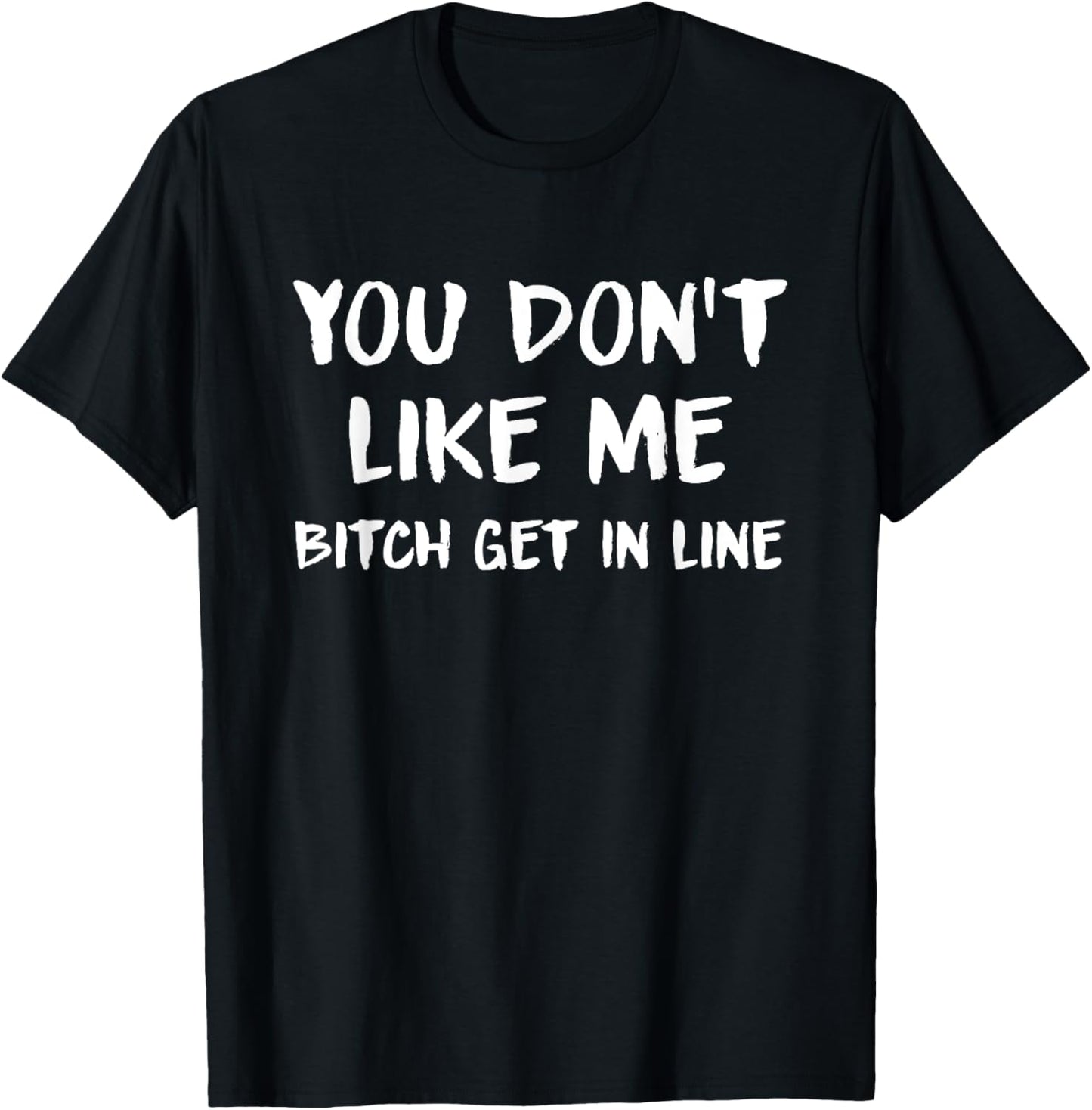 You Don't Like Me Bitch Get In Line Quote T-Shirt - T-Shirt | Black