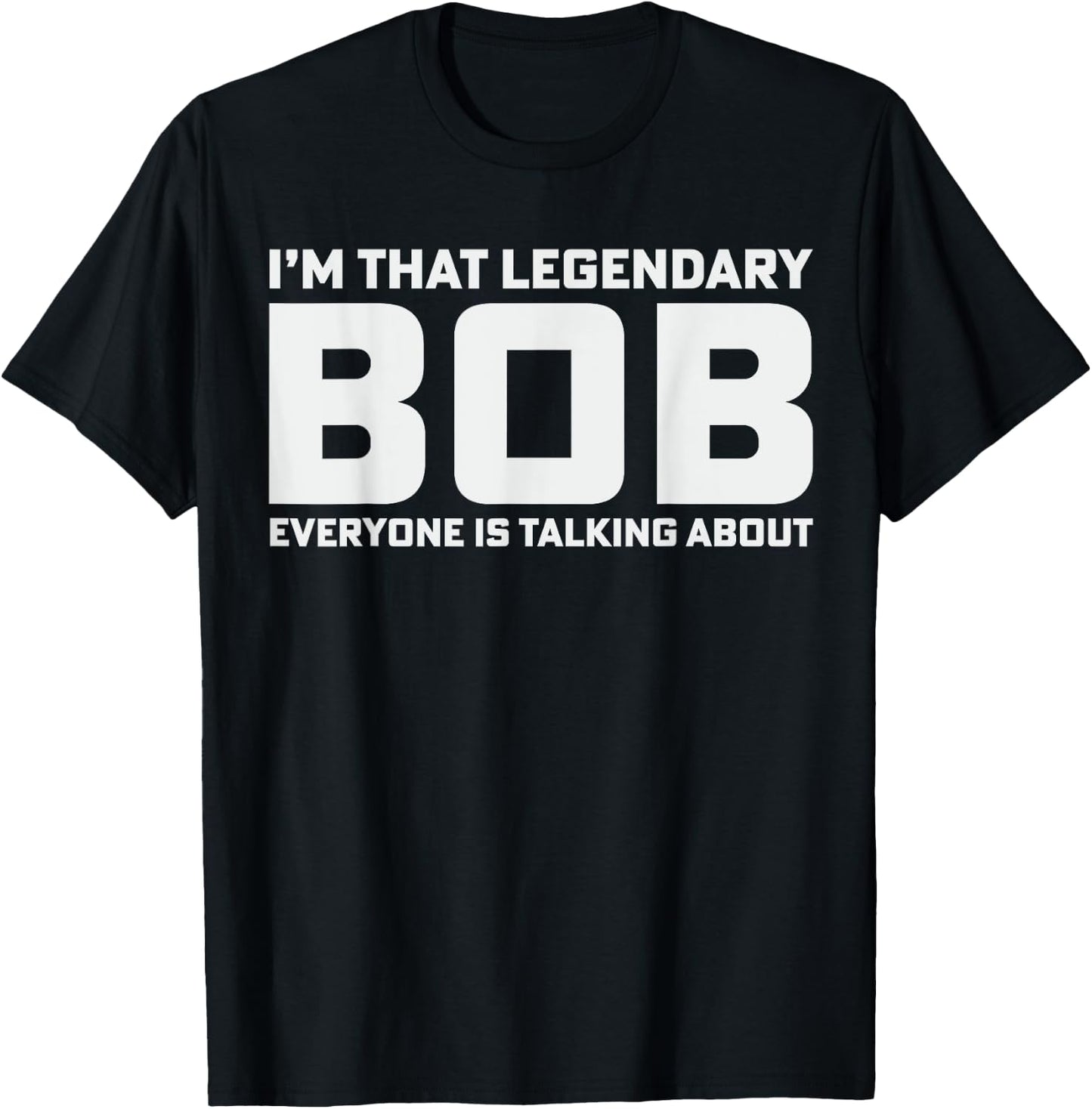 Bob Personal Name I'm That Legendary Bob Funny Bob T-Shirt - T-Shirt | Black