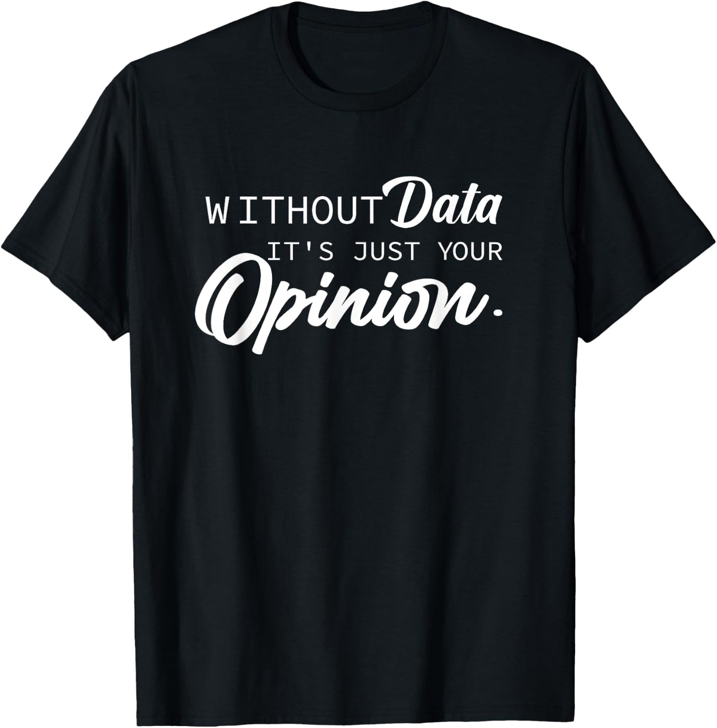 Without Data It's Just Your Opinion Psychologist School Data T-Shirt - T-Shirt | Black