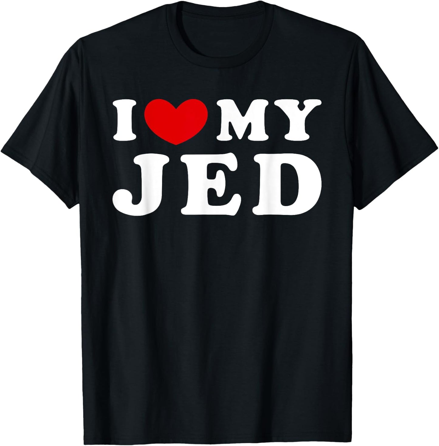 I Love My Jed, I Heart My Jed T-Shirt - T-Shirt | Black