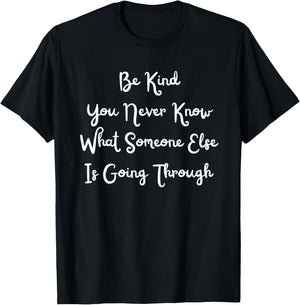 Be Kind You Never Know What Someone Else Is Going Through T-Shirt - T-Shirt | Black