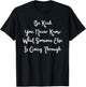 Be Kind You Never Know What Someone Else Is Going Through T-Shirt - T-Shirt | Black
