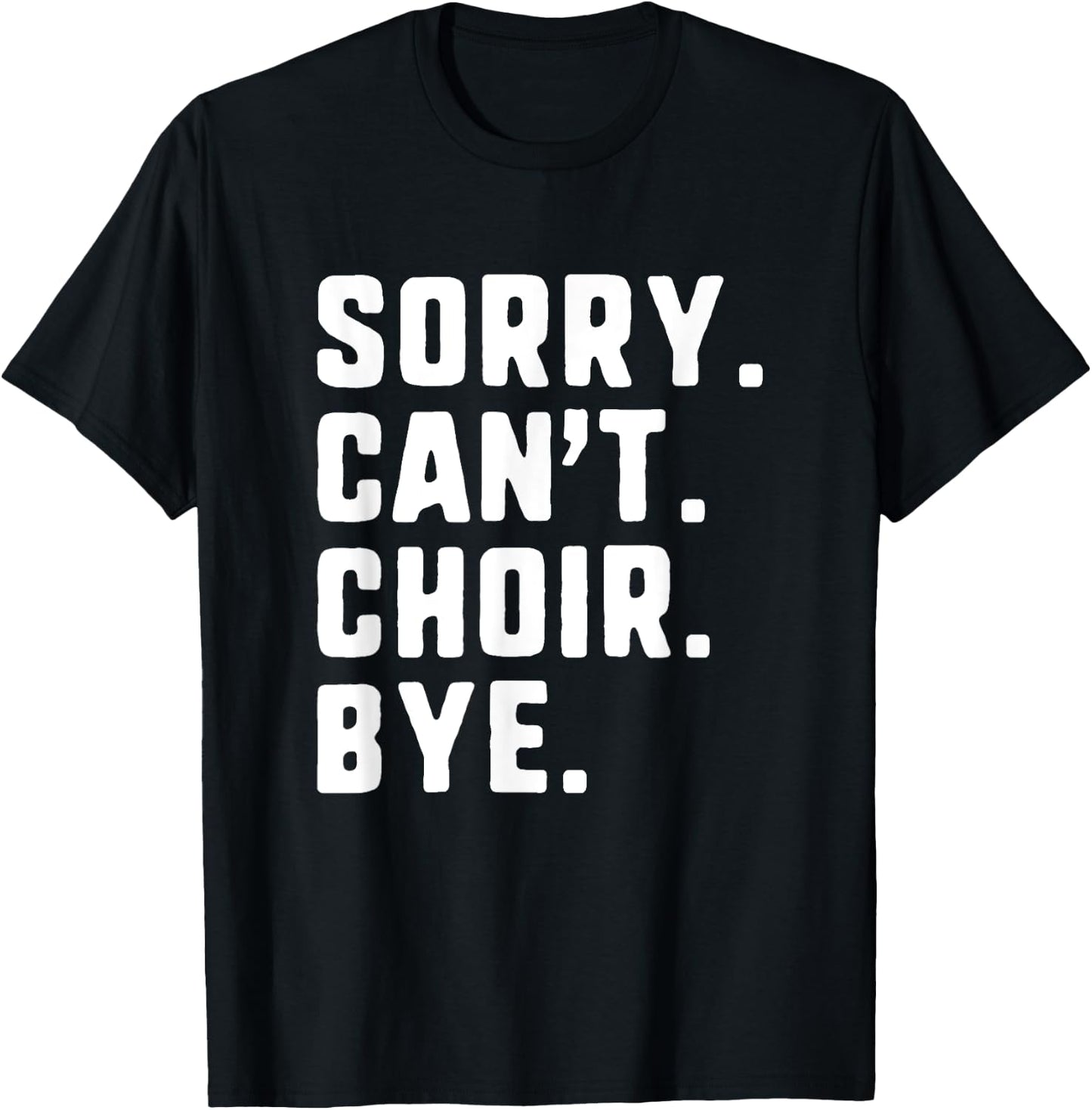 Sorry Can't Choir Bye Funny T-Shirt - T-Shirt | Black