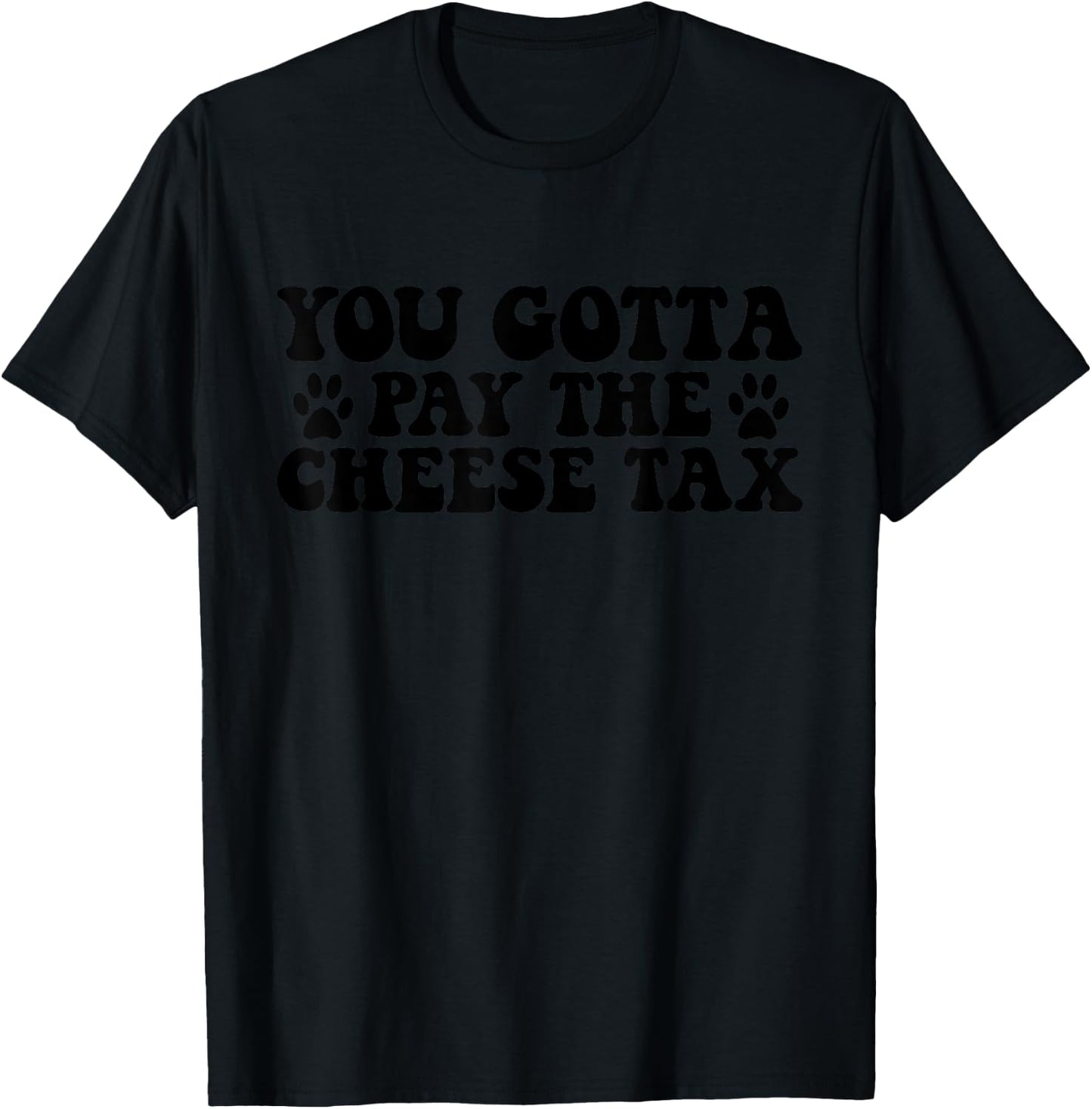 You Gotta Pay The Cheese Tax Funny Pet Dog Cheese Tax T-Shirt - T-Shirt | Black