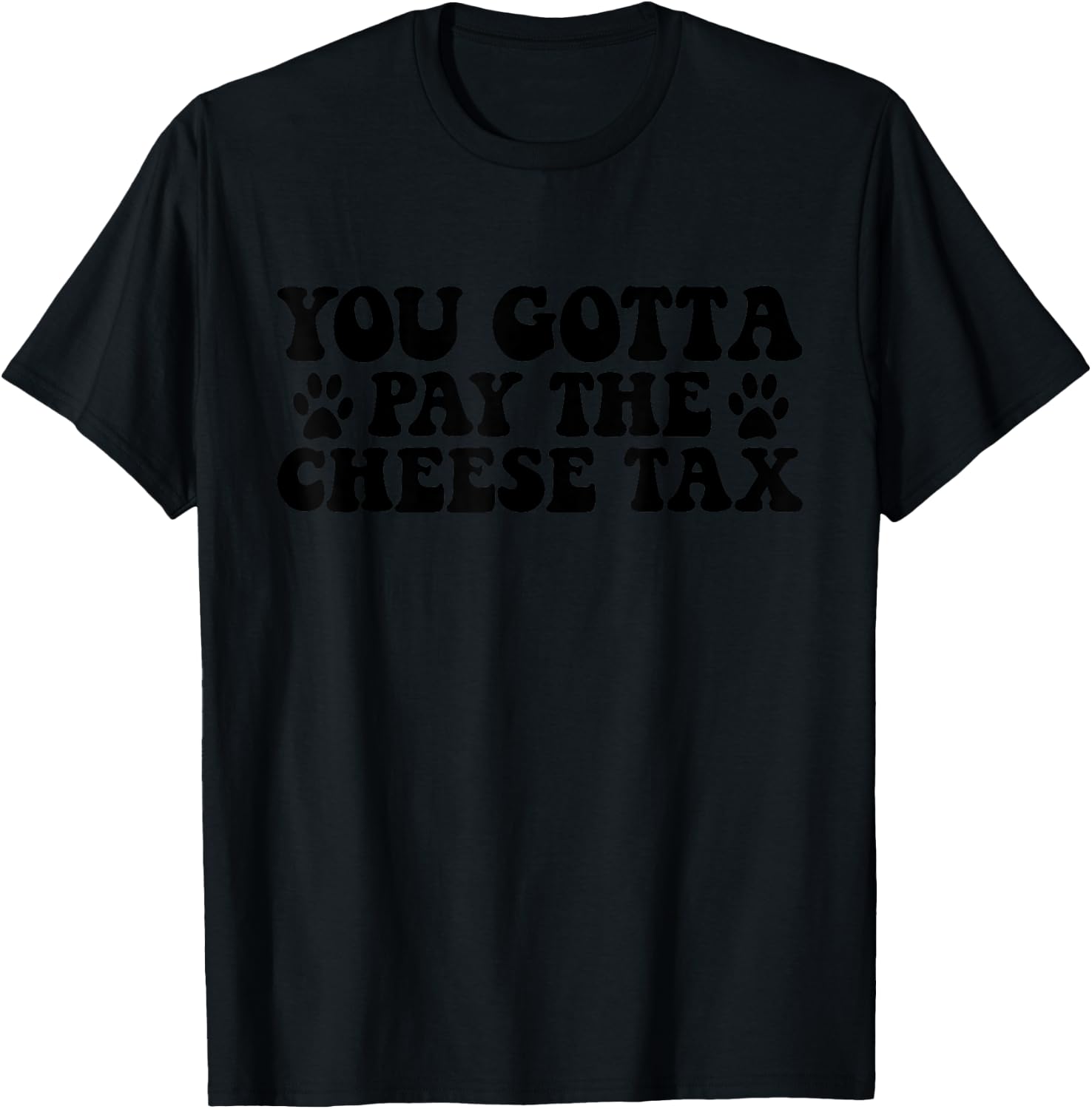 You Gotta Pay The Cheese Tax Funny Pet Dog Cheese Tax T-Shirt - T-Shirt | Black