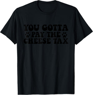 You Gotta Pay The Cheese Tax Funny Pet Dog Cheese Tax T-Shirt - T-Shirt | Black