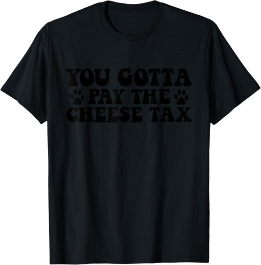 You Gotta Pay The Cheese Tax Funny Pet Dog Cheese Tax T-Shirt - T-Shirt | Black