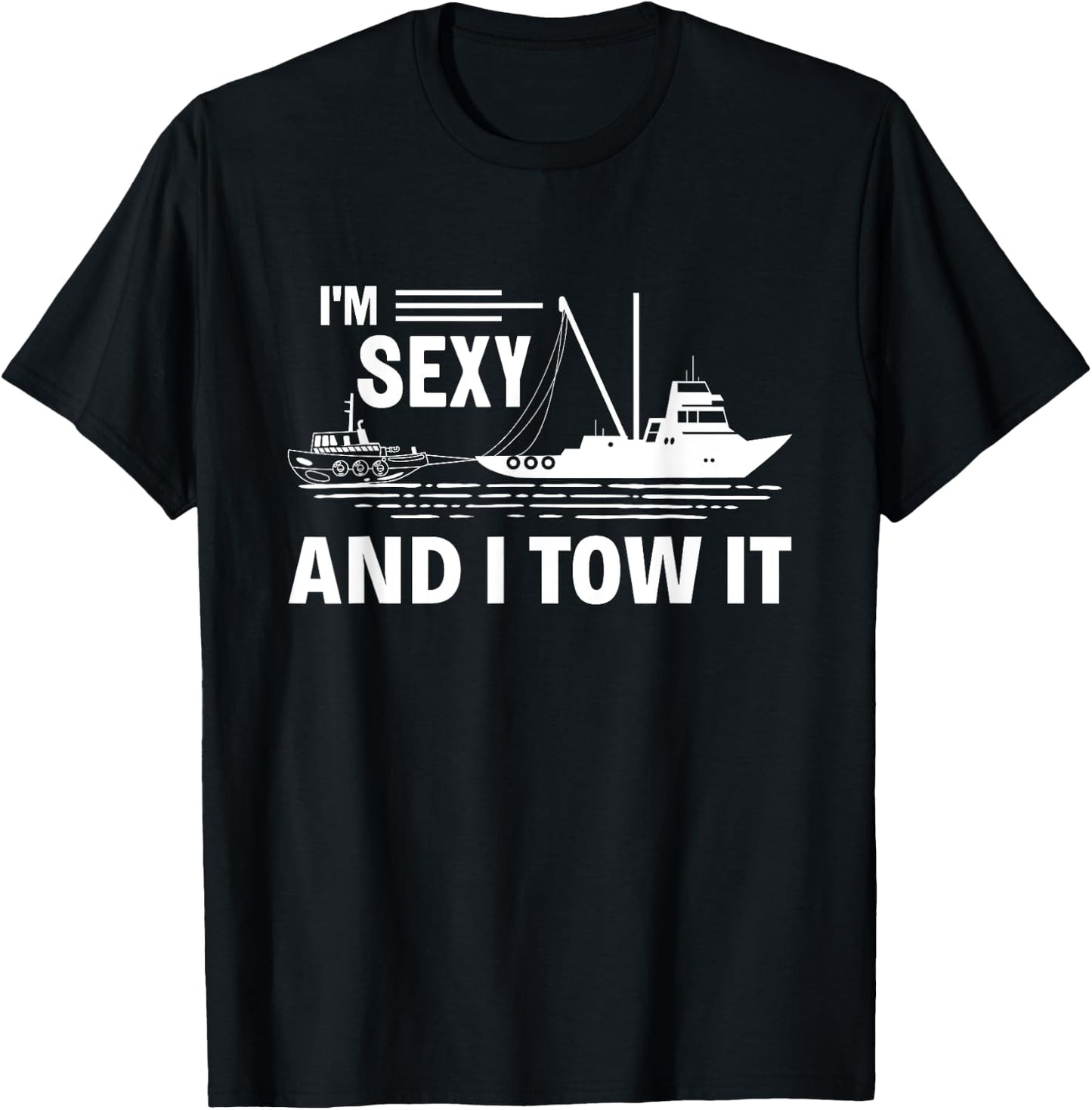 I'm Sexy and I Tow It Tug Captain Funny Boating T-Shirt - T-Shirt | Black