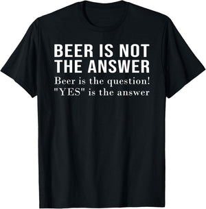 Beer Is Not The Answer - Beer Is The Question! "Yes" Answer T-Shirt - T-Shirt | Black