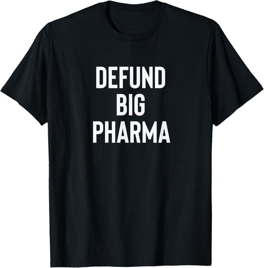 Defund Big Pharma Drug Companies Politics T-Shirt - T-Shirt | Black