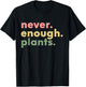 Never Enough Plants Funny Plant Lover Gardener Gardening T-Shirt - T-Shirt | Black
