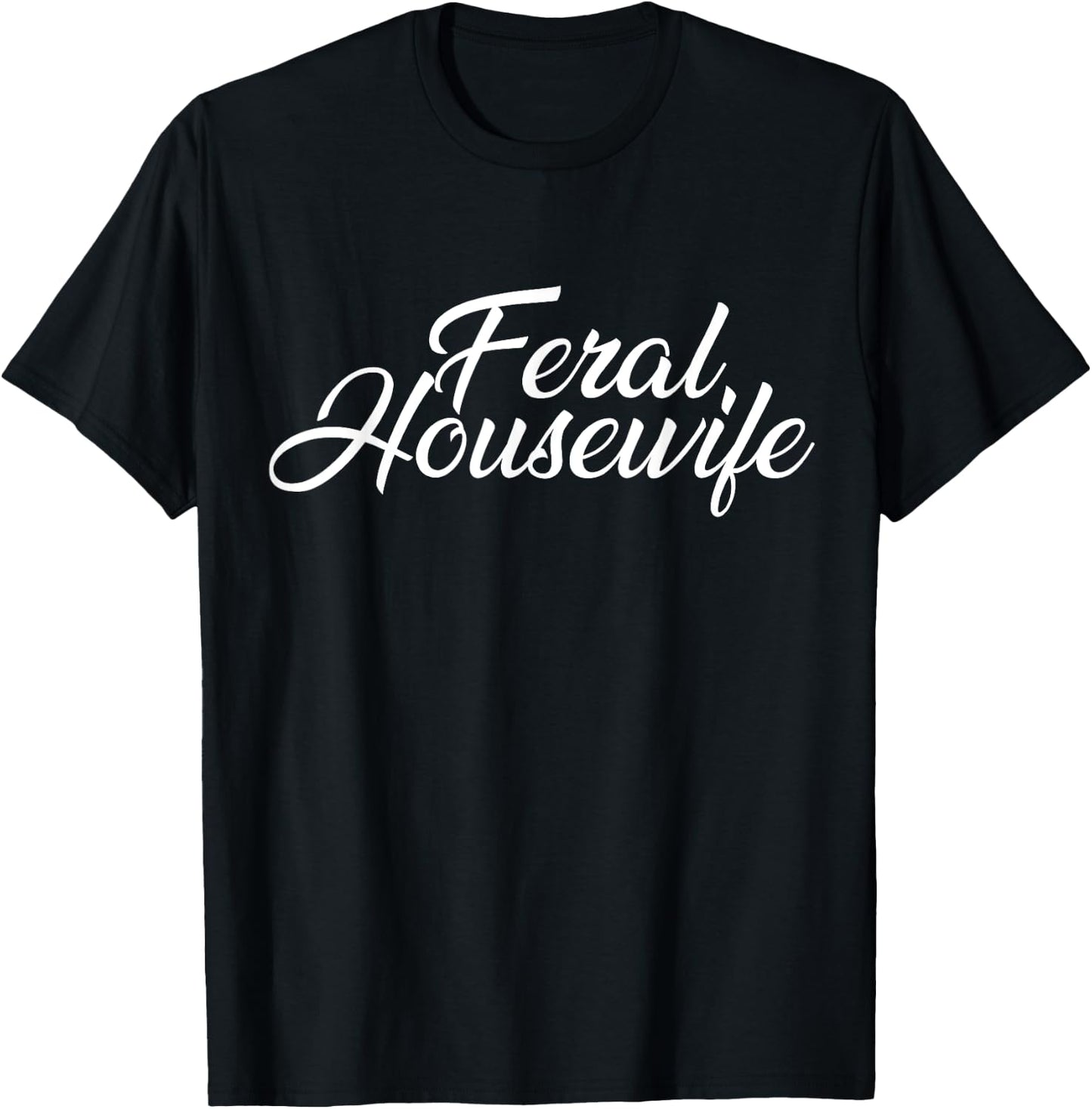 Feral Housewife Housewife Humor Mom T-Shirt - T-Shirt | Black