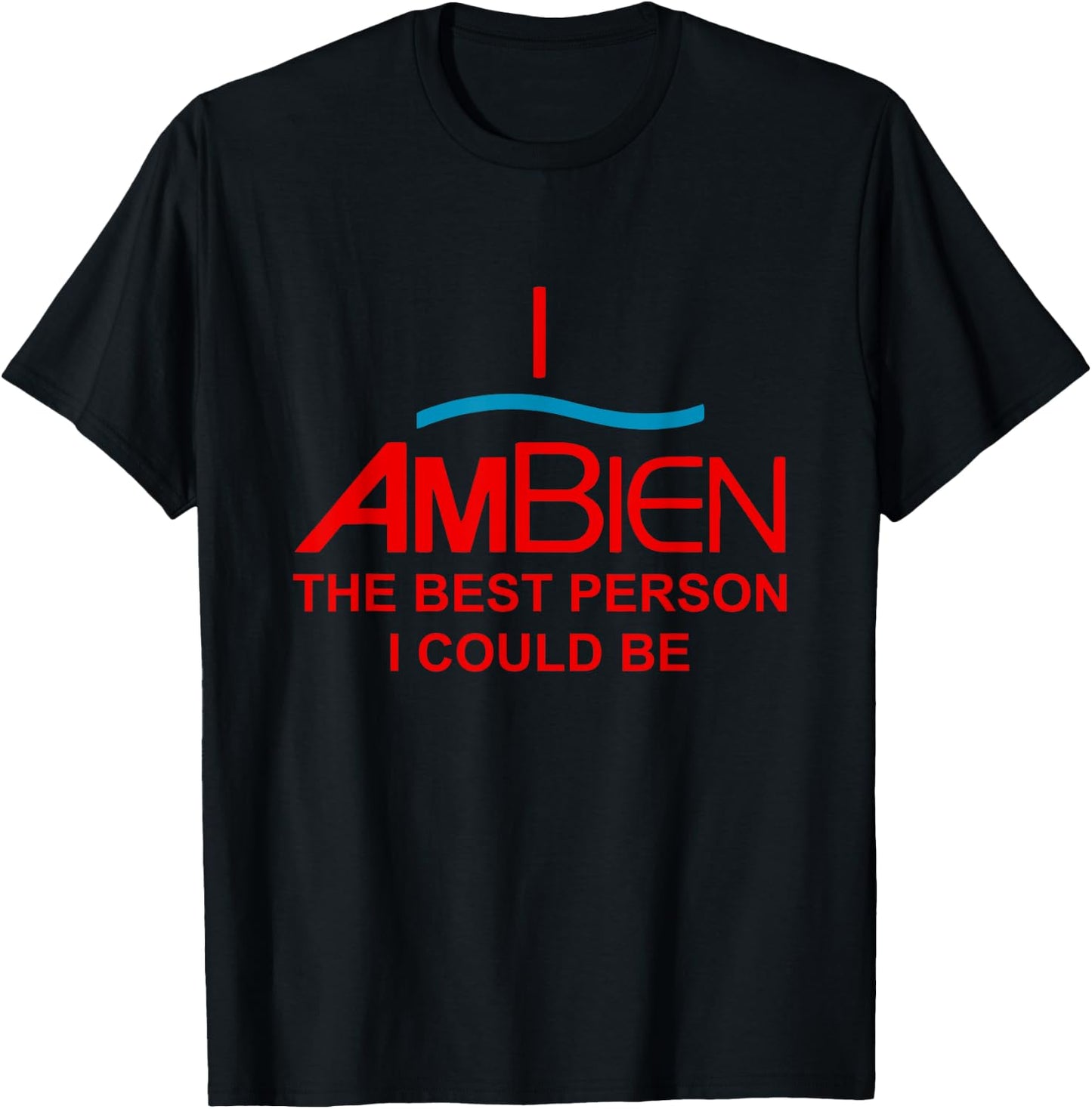 I Ambien The Best Person I Could Be Funny Quote T-Shirt - T-Shirt | Black