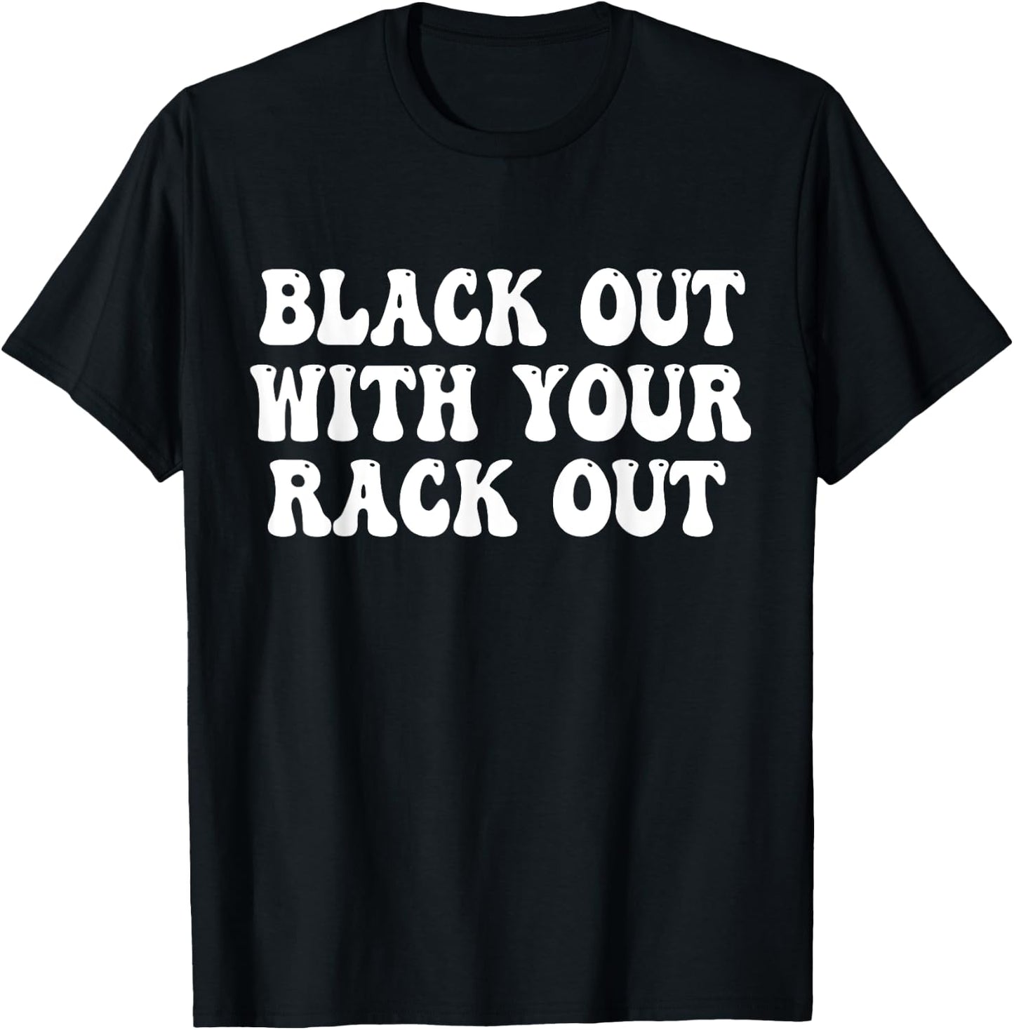 Black Out With Your Rack Out Drinking Funny White Trash T-Shirt - T-Shirt | Black