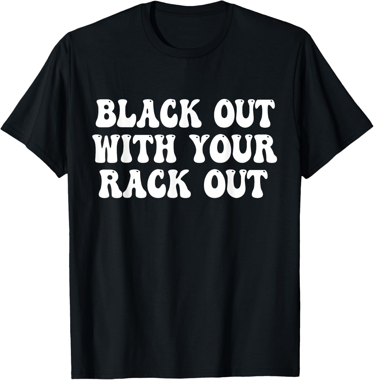 Black Out With Your Rack Out Drinking Funny White Trash T-Shirt - T-Shirt | Black