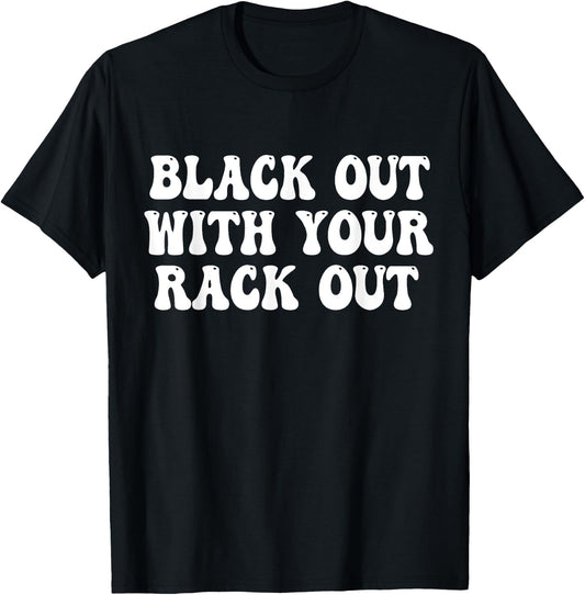 Black Out With Your Rack Out Drinking Funny White Trash T-Shirt - T-Shirt | Black