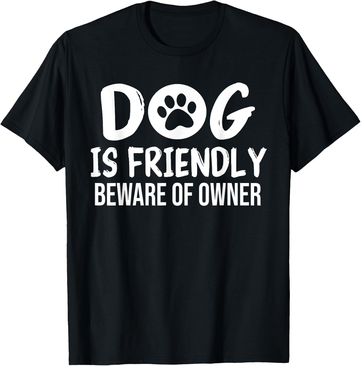 Dog is Friendly Beware of Owner Dog Funny Sarcastic T-Shirt - T-Shirt | Black
