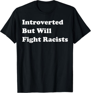 Introverted But Will Fight Racists T-Shirt - T-Shirt | Black