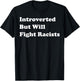 Introverted But Will Fight Racists T-Shirt - T-Shirt | Black