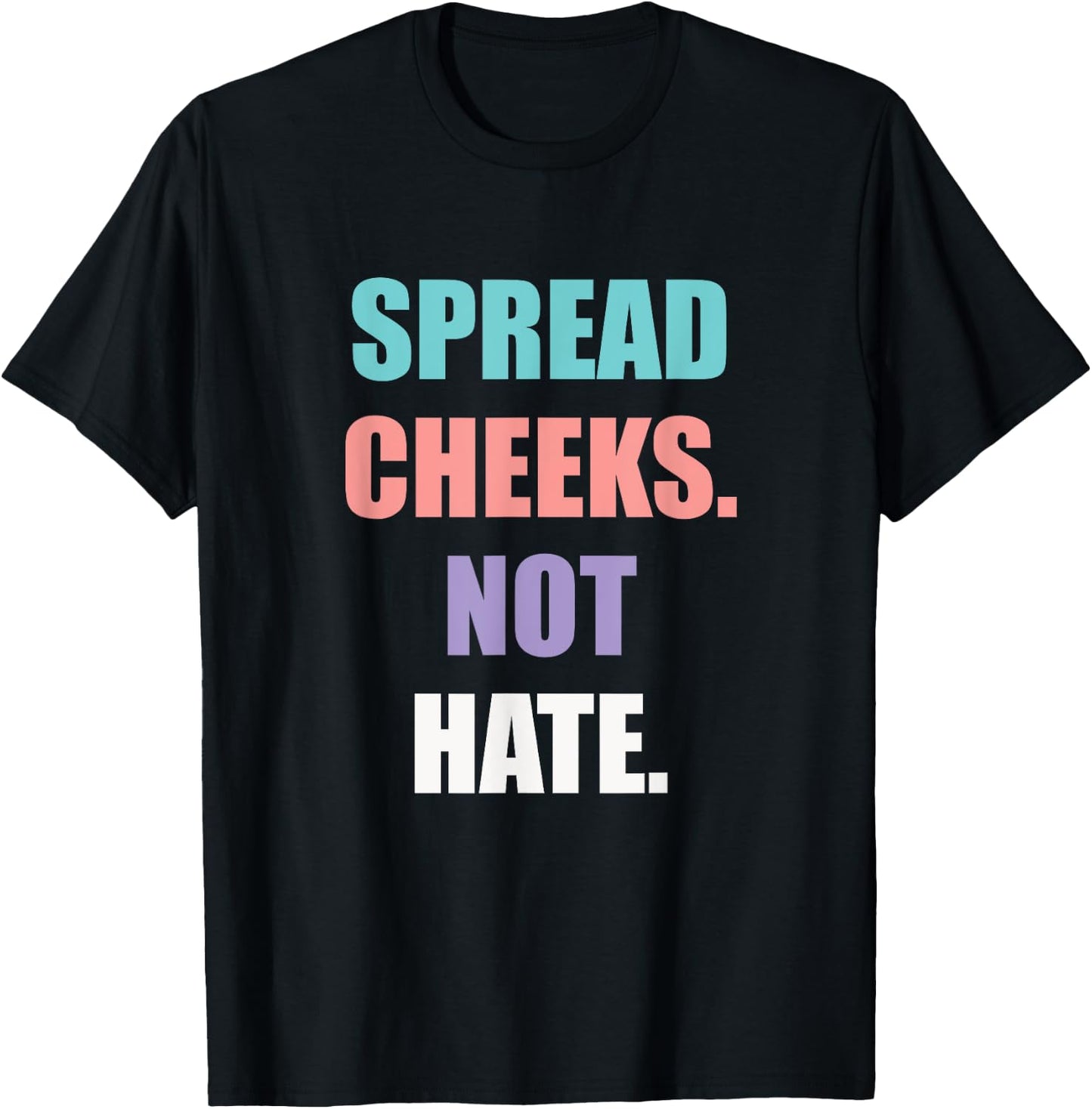 Spread Cheeks Not Hate T-Shirt - T-Shirt | Black