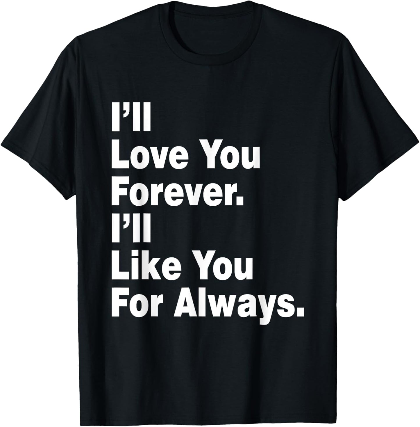 Funny I'll Love You Forever I'll Like You For Always T-Shirt - T-Shirt | Black
