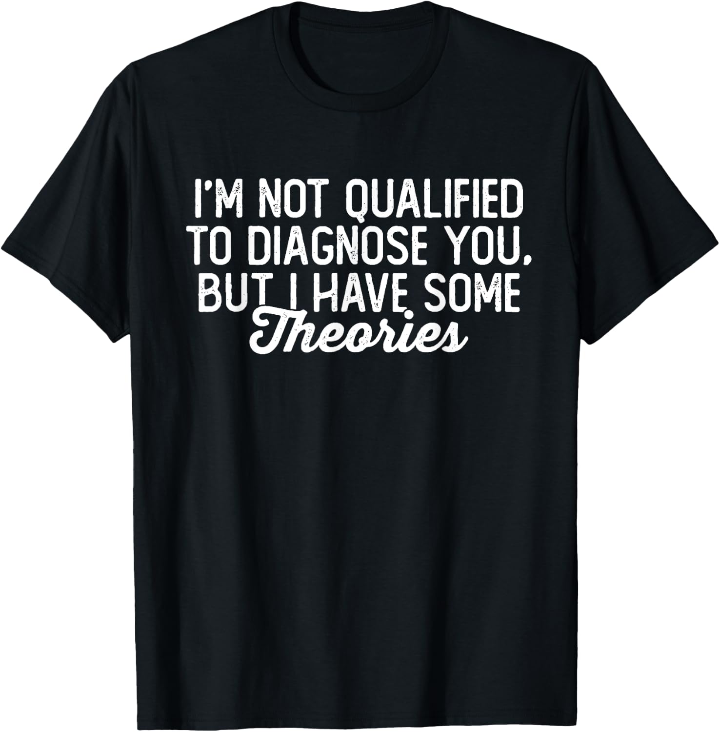 I'm Not Qualified to Diagnose You, funny sarcastic anxiety T-Shirt - T-Shirt | Black