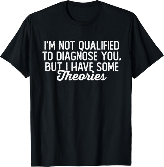 I'm Not Qualified to Diagnose You, funny sarcastic anxiety T-Shirt - T-Shirt | Black