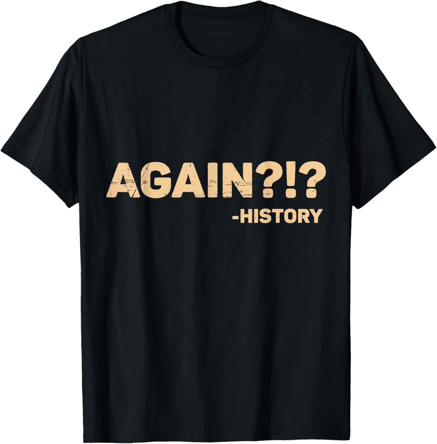 Funny History Teacher Saying Again?!? History - Black, Small, -Adults, Short Sleeve, Cotton 65% Polyester 35% T-Shirt - T-Shirt | Black