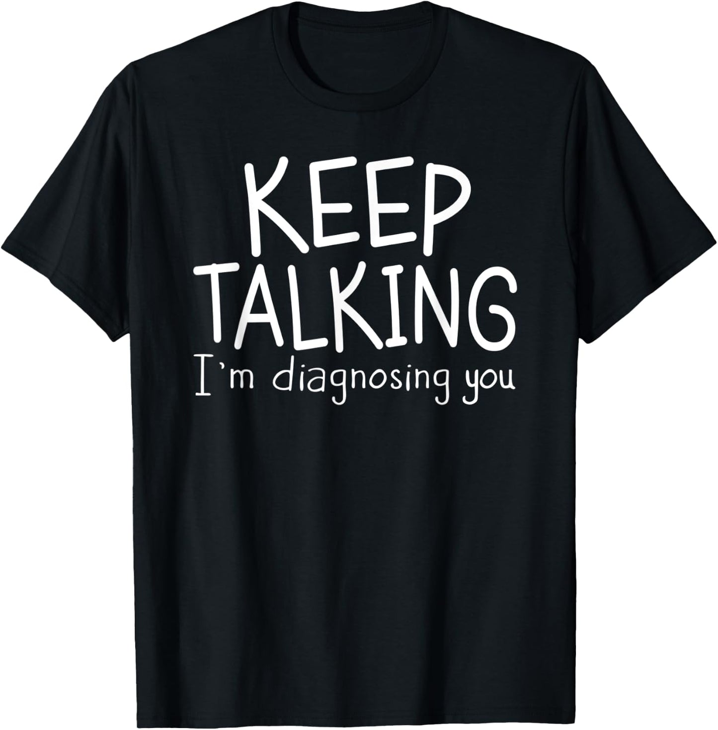 Keep Talking I'm Diagnosing You Therapist , Psychiatrist T-Shirt - T-Shirt | Black