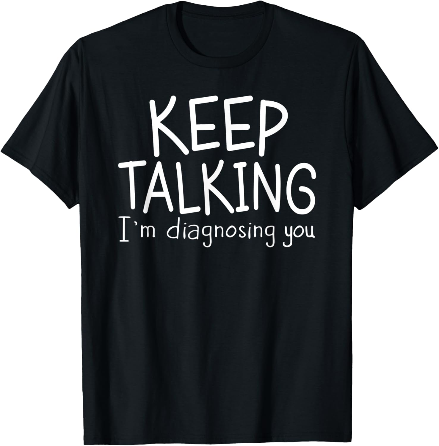 Keep Talking I'm Diagnosing You Therapist , Psychiatrist T-Shirt - T-Shirt | Black