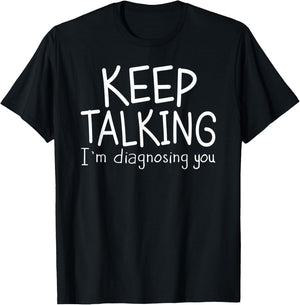 Keep Talking I'm Diagnosing You Therapist , Psychiatrist T-Shirt - T-Shirt | Black