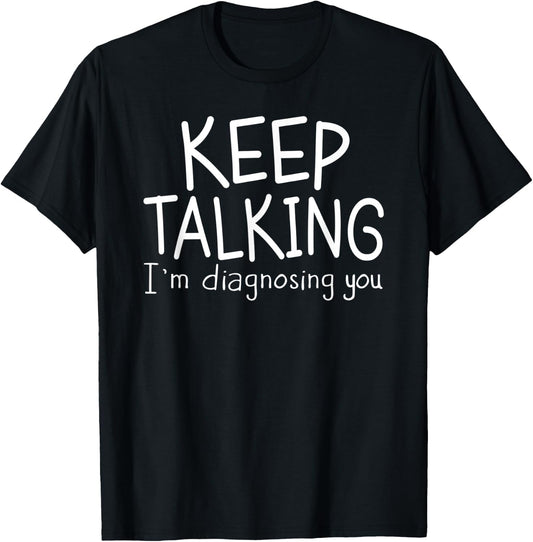 Keep Talking I'm Diagnosing You Therapist , Psychiatrist T-Shirt - T-Shirt | Black