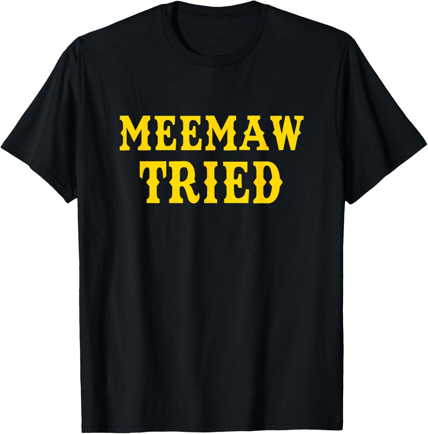 Meemaw Tried Funny T-Shirt - T-Shirt | Black