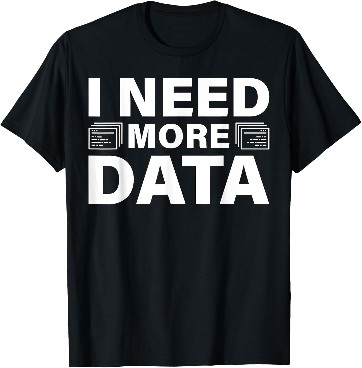 I Need More Data Design For Data Scientists T-Shirt - T-Shirt | Black